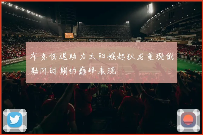 布克伤退助力太阳崛起狄龙重现俄勒冈时期的巅峰表现