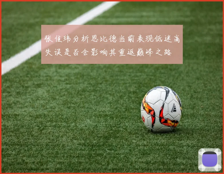 张佳玮分析恩比德当前表现低迷高失误是否会影响其重返巅峰之路